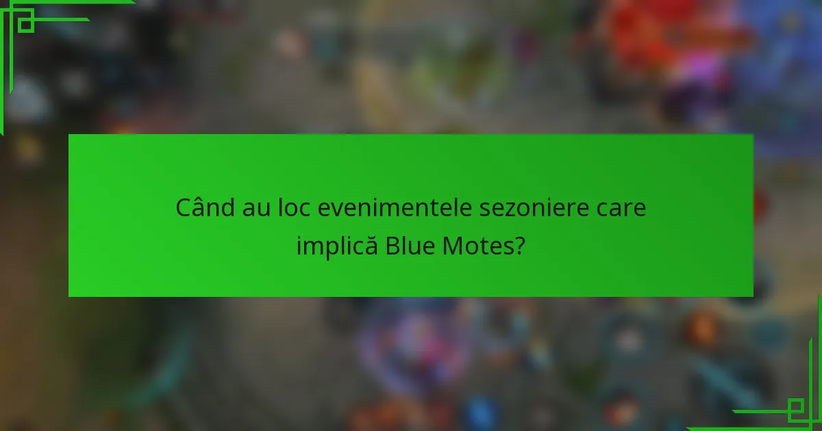 Când au loc evenimentele sezoniere care implică Blue Motes?