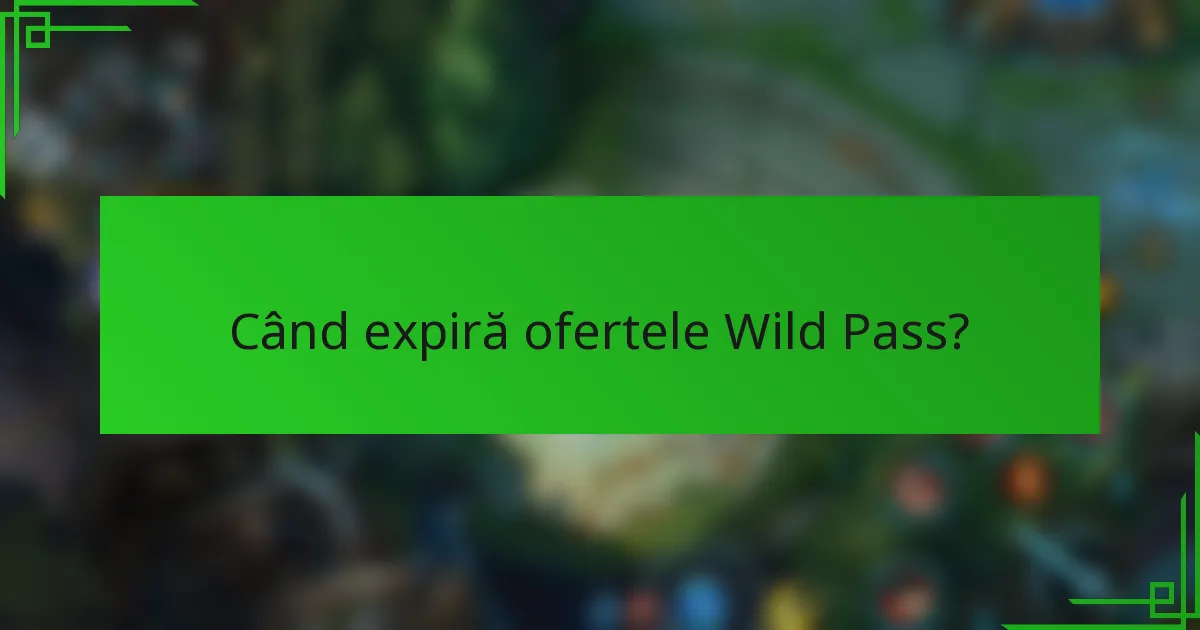 Când expiră ofertele Wild Pass?