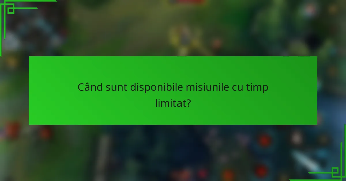 Când sunt disponibile misiunile cu timp limitat?