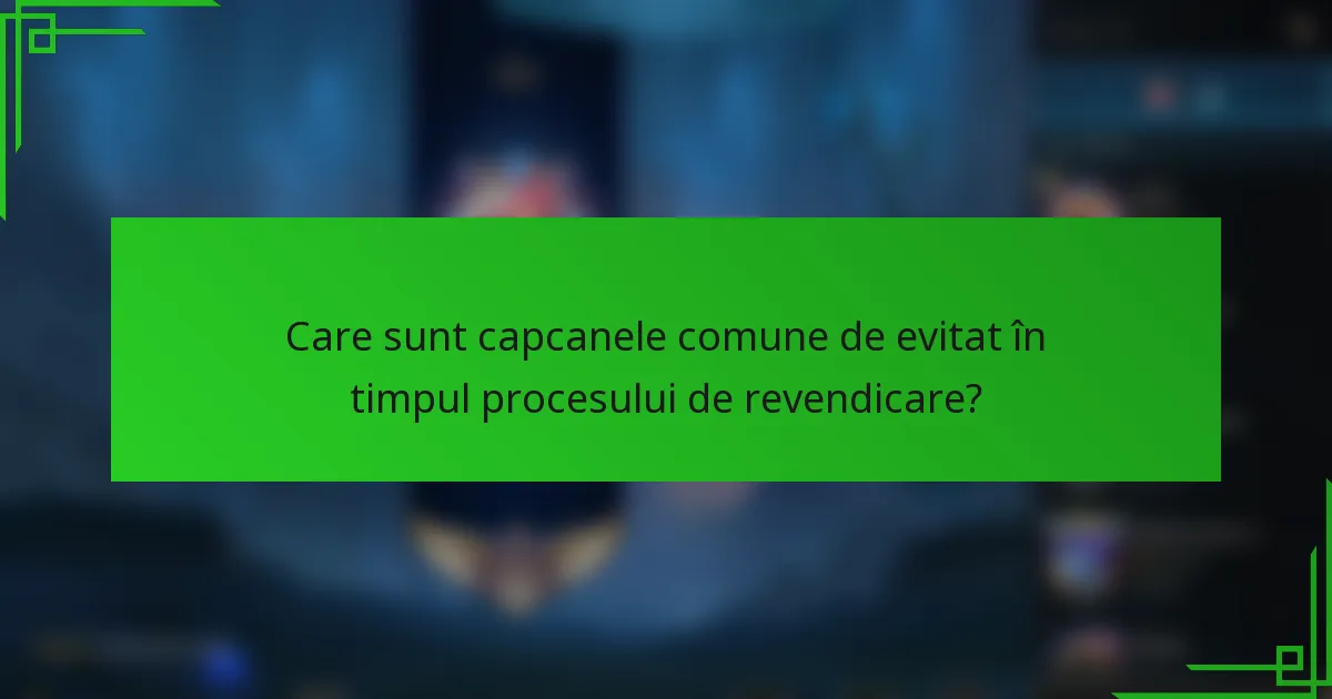 Care sunt capcanele comune de evitat în timpul procesului de revendicare?