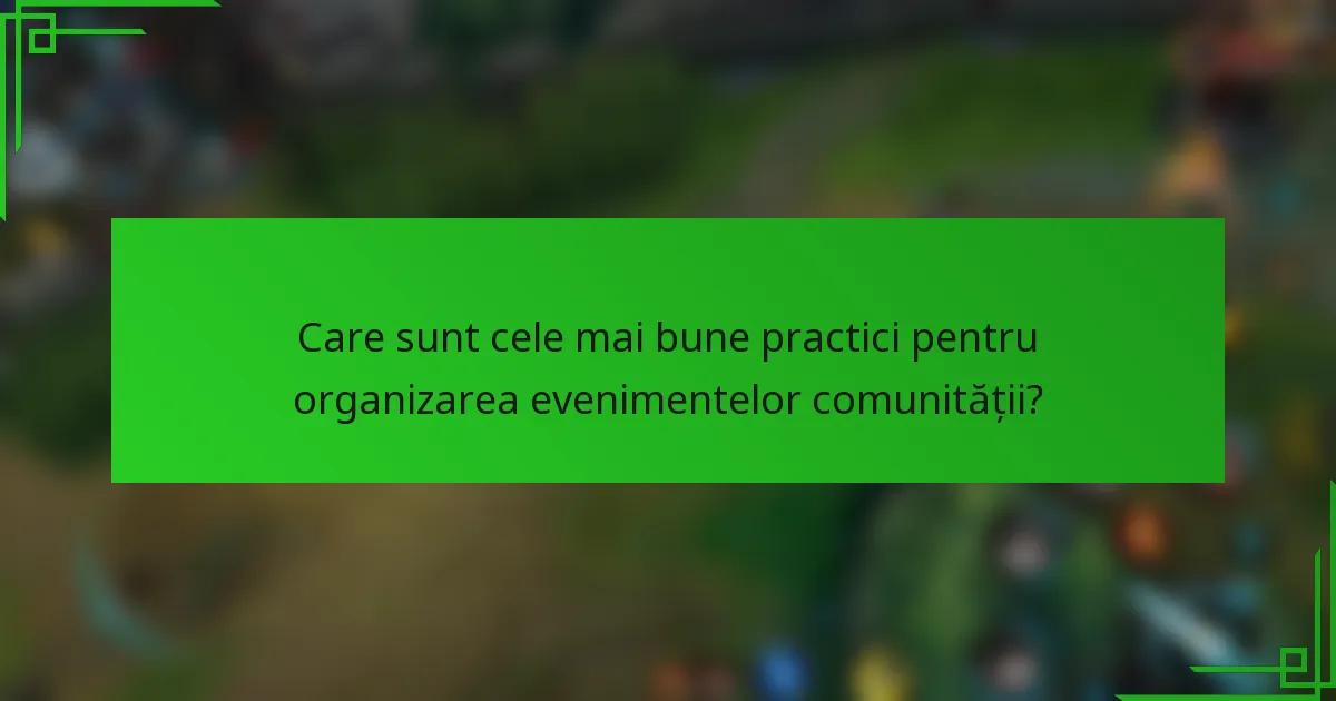 Care sunt cele mai bune practici pentru organizarea evenimentelor comunității?
