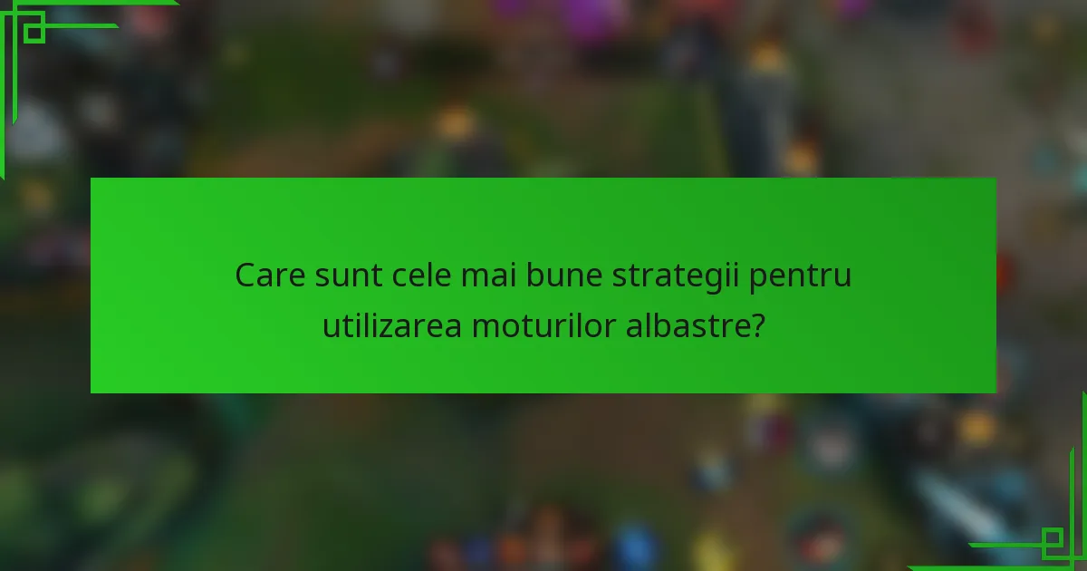 Care sunt cele mai bune strategii pentru utilizarea moturilor albastre?