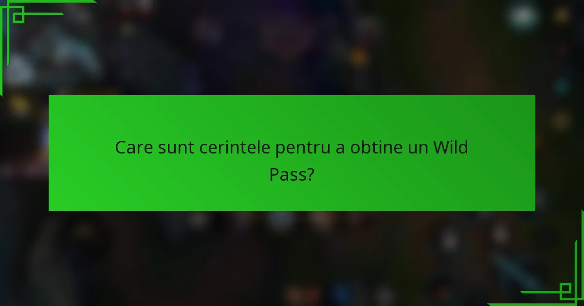 Care sunt cerintele pentru a obtine un Wild Pass?
