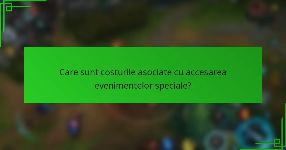 Care sunt costurile asociate cu accesarea evenimentelor speciale?