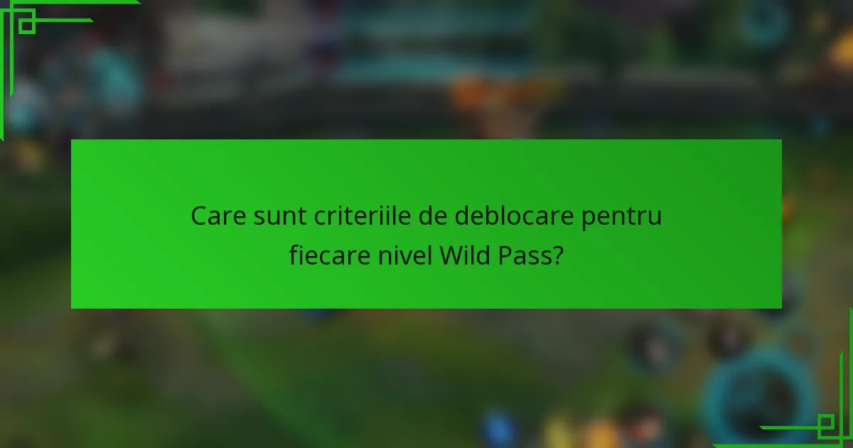Care sunt criteriile de deblocare pentru fiecare nivel Wild Pass?