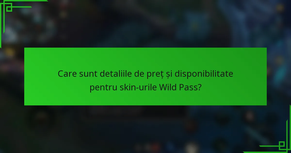 Care sunt detaliile de preț și disponibilitate pentru skin-urile Wild Pass?