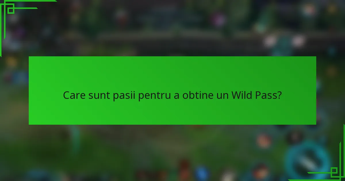 Care sunt pasii pentru a obtine un Wild Pass?