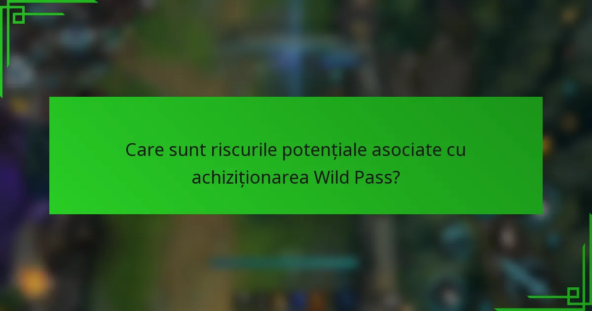 Care sunt riscurile potențiale asociate cu achiziționarea Wild Pass?