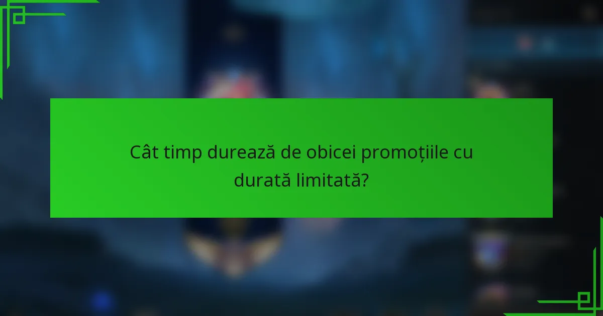 Cât timp durează de obicei promoțiile cu durată limitată?