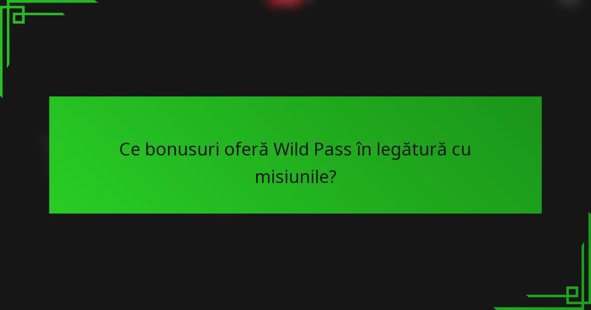 Ce bonusuri oferă Wild Pass în legătură cu misiunile?