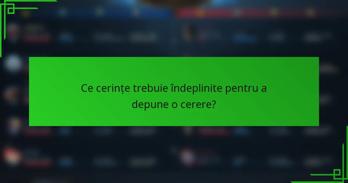 Ce cerințe trebuie îndeplinite pentru a depune o cerere?