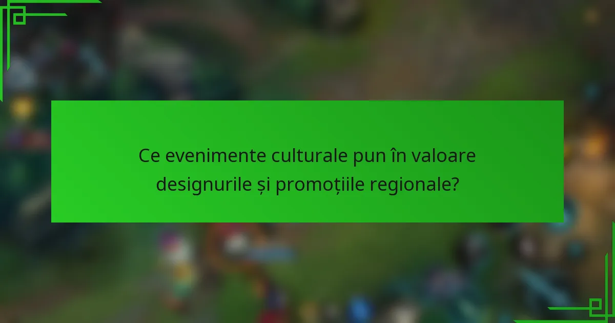 Ce evenimente culturale pun în valoare designurile și promoțiile regionale?