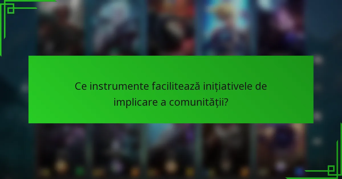 Ce instrumente facilitează inițiativele de implicare a comunității?