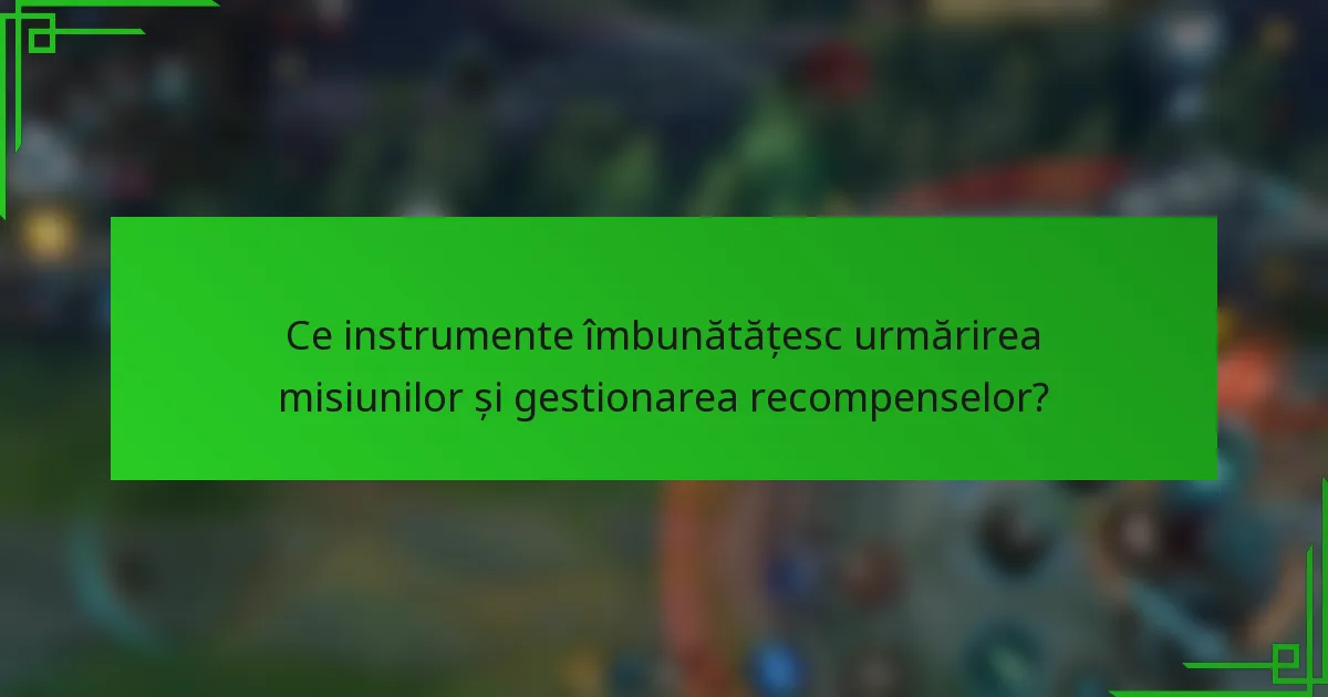 Ce instrumente îmbunătățesc urmărirea misiunilor și gestionarea recompenselor?