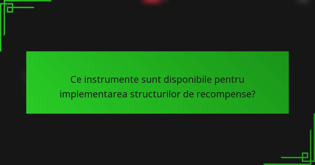 Ce instrumente sunt disponibile pentru implementarea structurilor de recompense?