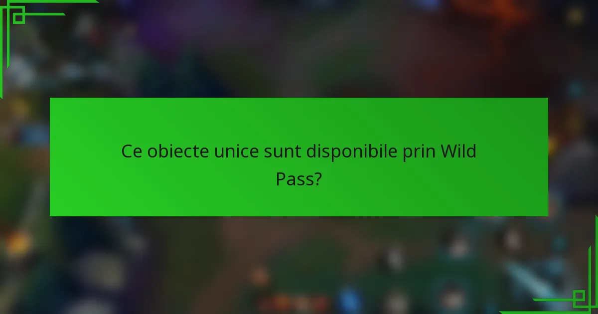 Ce obiecte unice sunt disponibile prin Wild Pass?