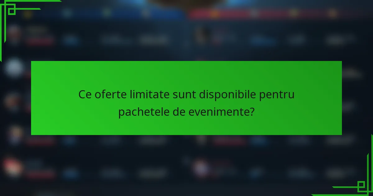 Ce oferte limitate sunt disponibile pentru pachetele de evenimente?