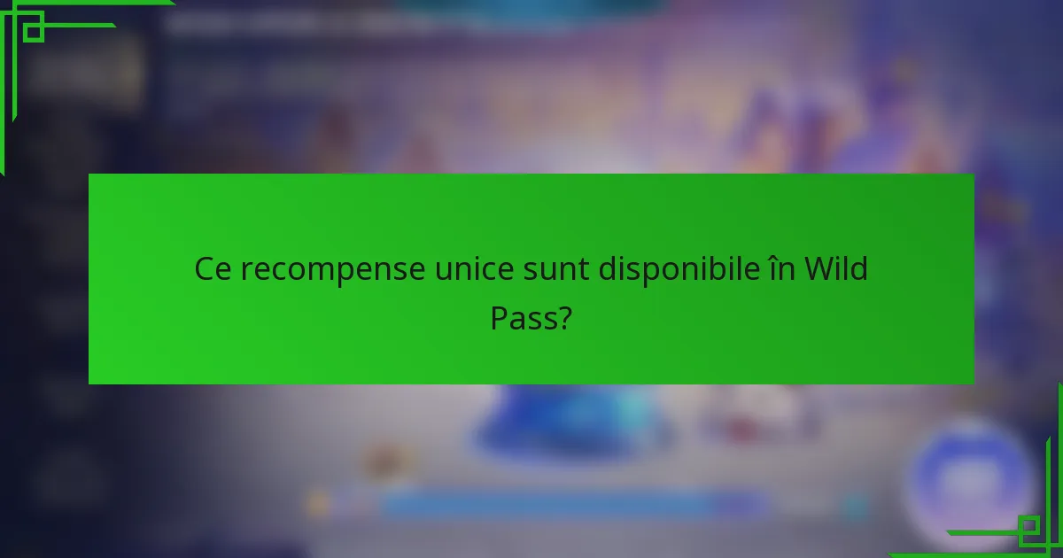Ce recompense unice sunt disponibile în Wild Pass?