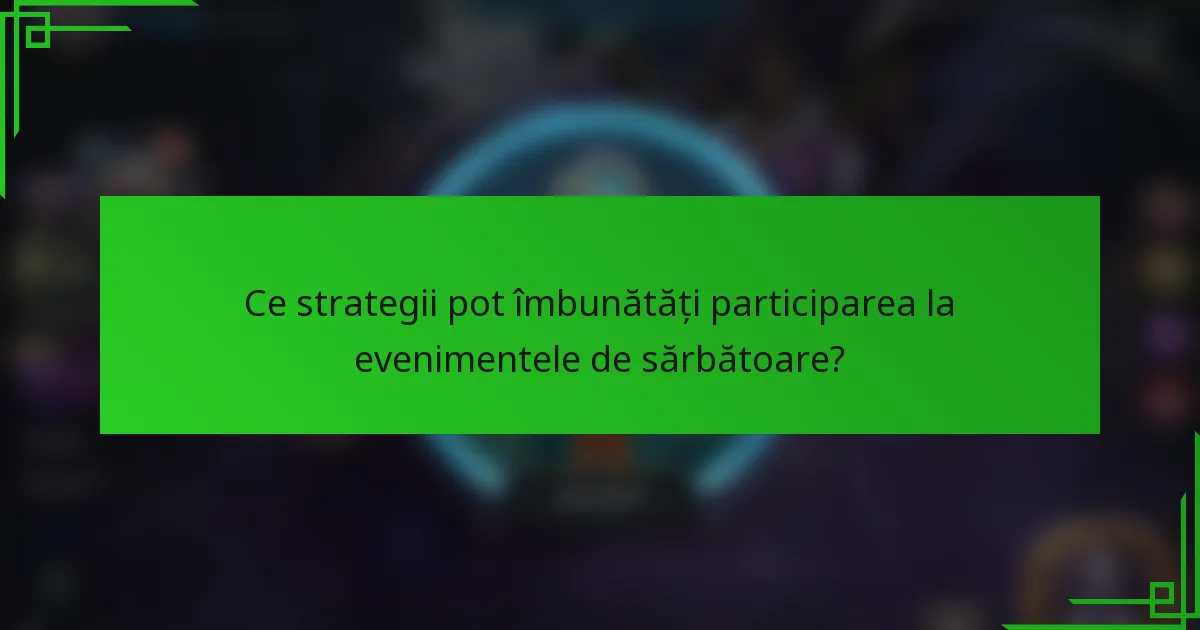 Ce strategii pot îmbunătăți participarea la evenimentele de sărbătoare?