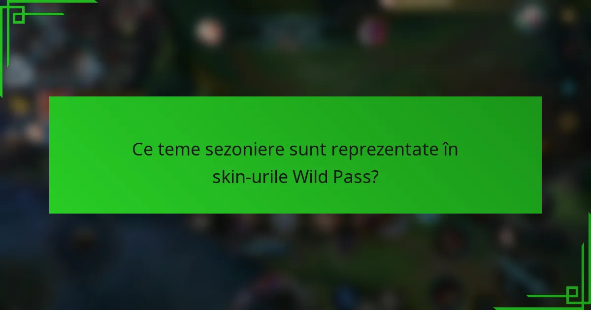 Ce teme sezoniere sunt reprezentate în skin-urile Wild Pass?