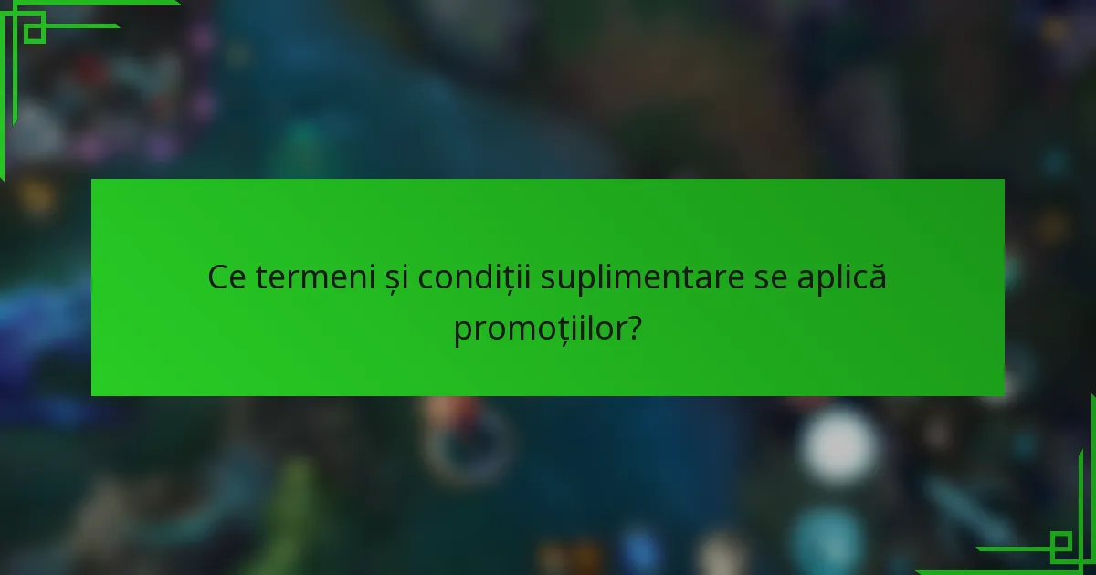 Ce termeni și condiții suplimentare se aplică promoțiilor?