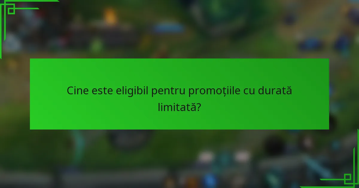 Cine este eligibil pentru promoțiile cu durată limitată?