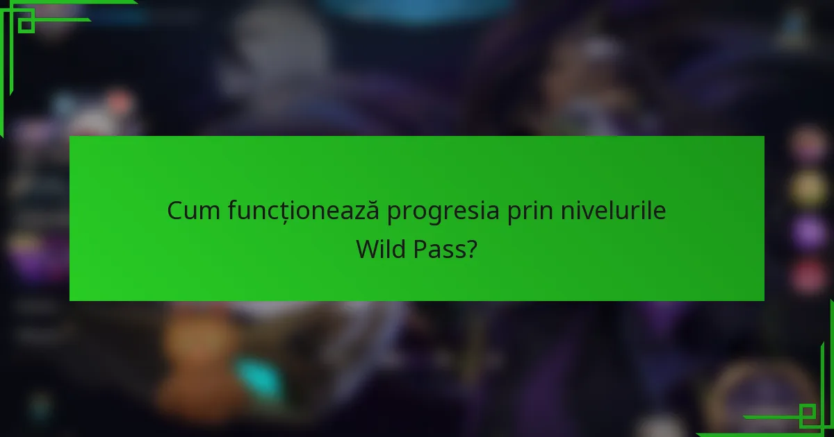 Cum funcționează progresia prin nivelurile Wild Pass?