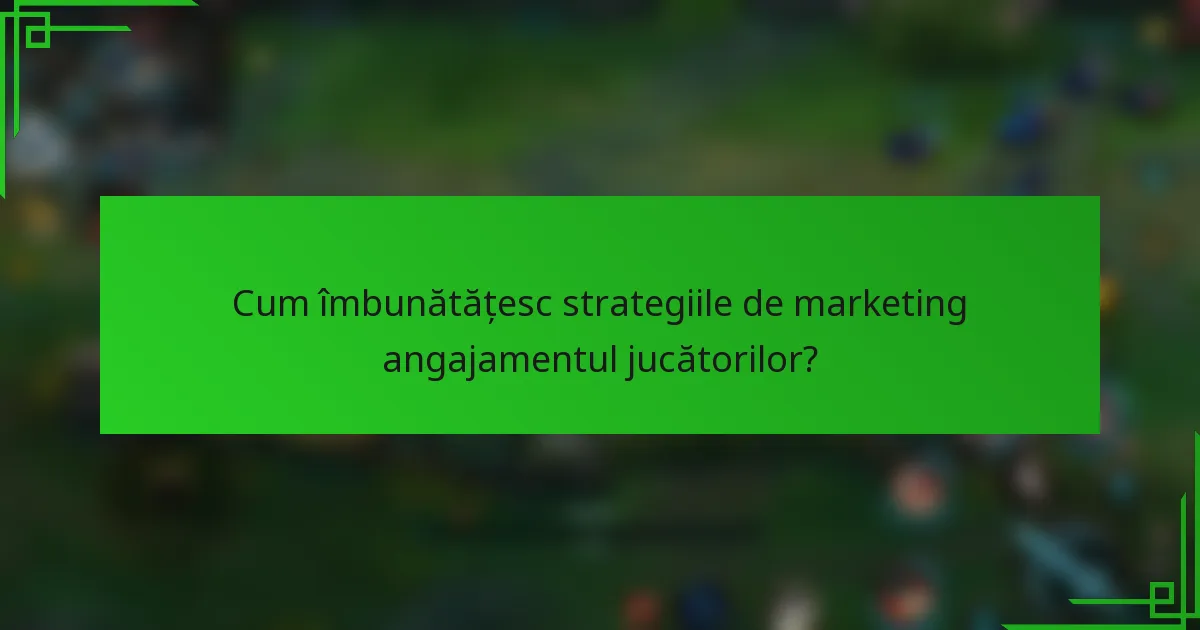 Cum îmbunătățesc strategiile de marketing angajamentul jucătorilor?