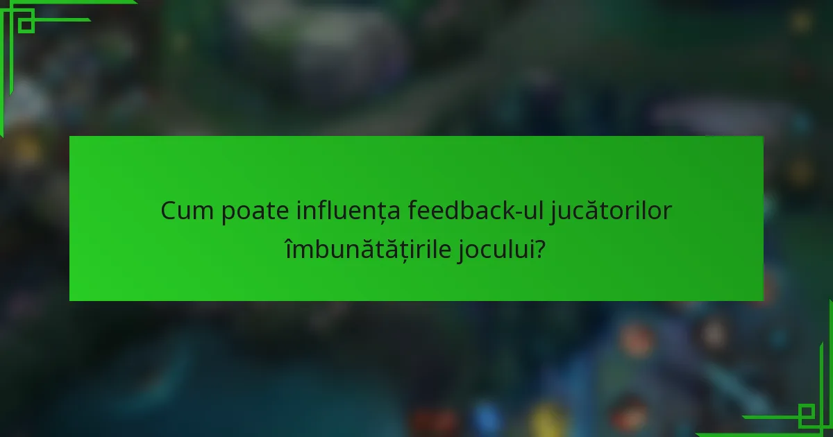 Cum poate influența feedback-ul jucătorilor îmbunătățirile jocului?