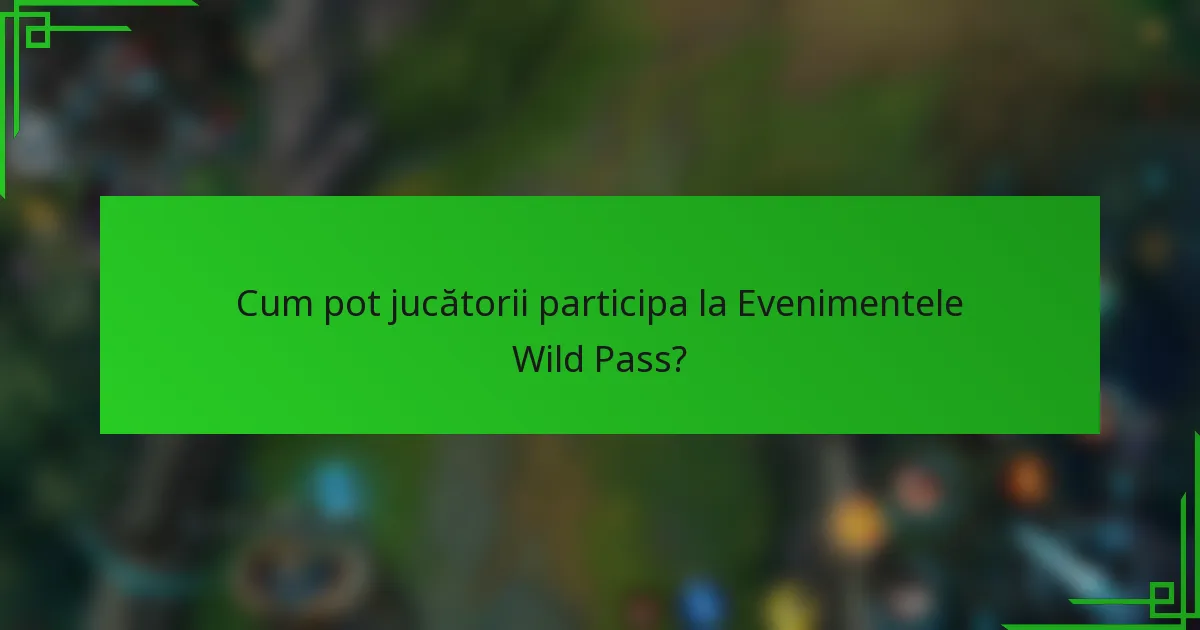 Cum pot jucătorii participa la Evenimentele Wild Pass?