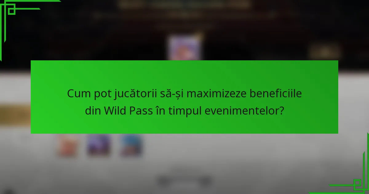 Cum pot jucătorii să-și maximizeze beneficiile din Wild Pass în timpul evenimentelor?