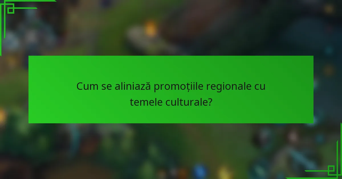 Cum se aliniază promoțiile regionale cu temele culturale?