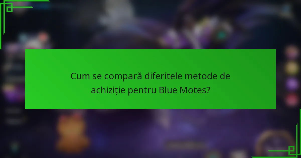 Cum se compară diferitele metode de achiziție pentru Blue Motes?