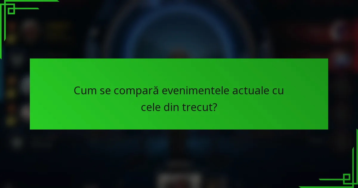 Cum se compară evenimentele actuale cu cele din trecut?