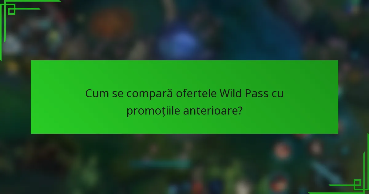 Cum se compară ofertele Wild Pass cu promoțiile anterioare?