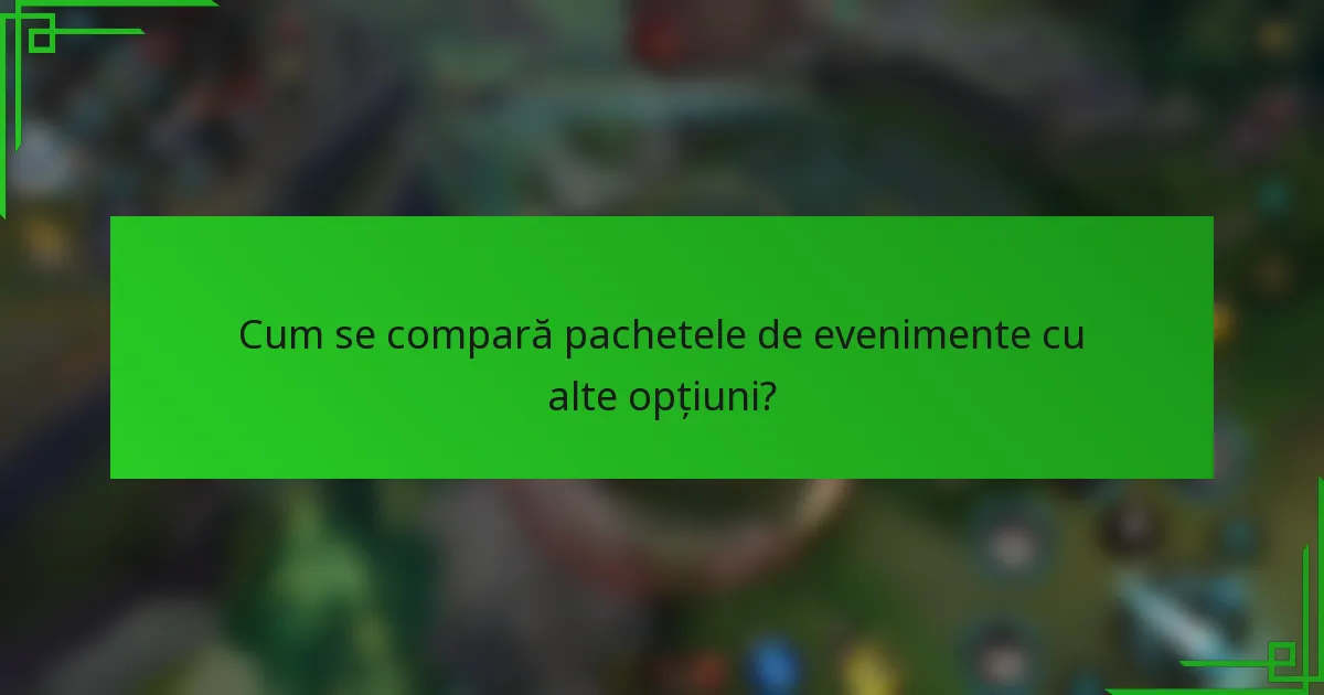 Cum se compară pachetele de evenimente cu alte opțiuni?
