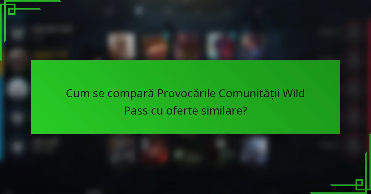 Cum se compară Provocările Comunității Wild Pass cu oferte similare?