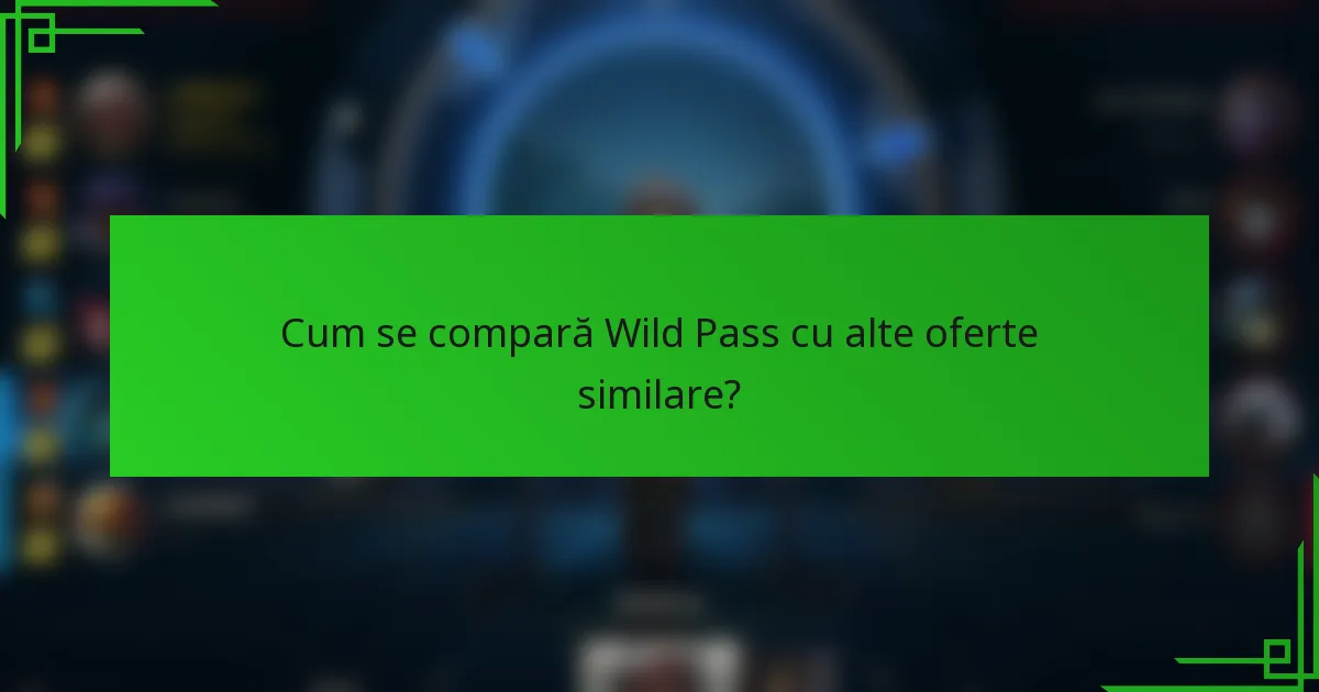 Cum se compară Wild Pass cu alte oferte similare?
