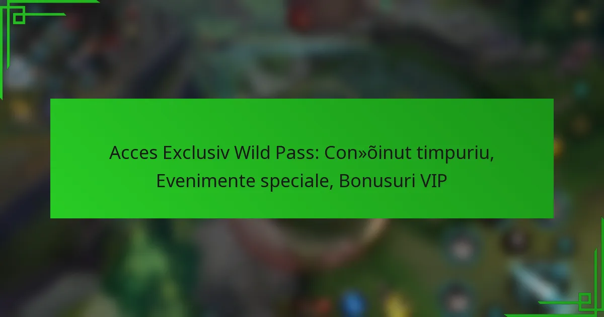 Acces Exclusiv Wild Pass: Conținut timpuriu, Evenimente speciale, Bonusuri VIP