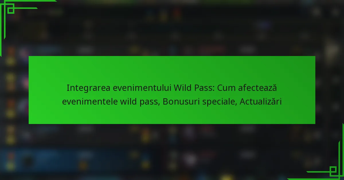 Integrarea evenimentului Wild Pass: Cum afectează evenimentele wild pass, Bonusuri speciale, Actualizări