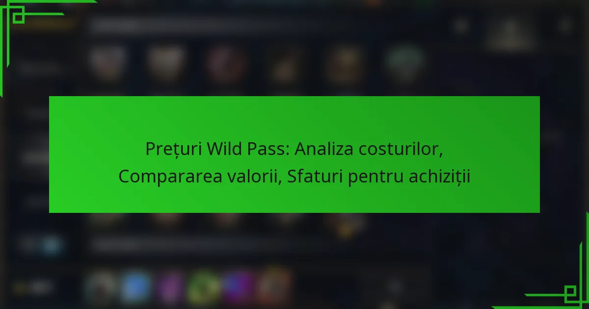 Prețuri Wild Pass: Analiza costurilor, Compararea valorii, Sfaturi pentru achiziții