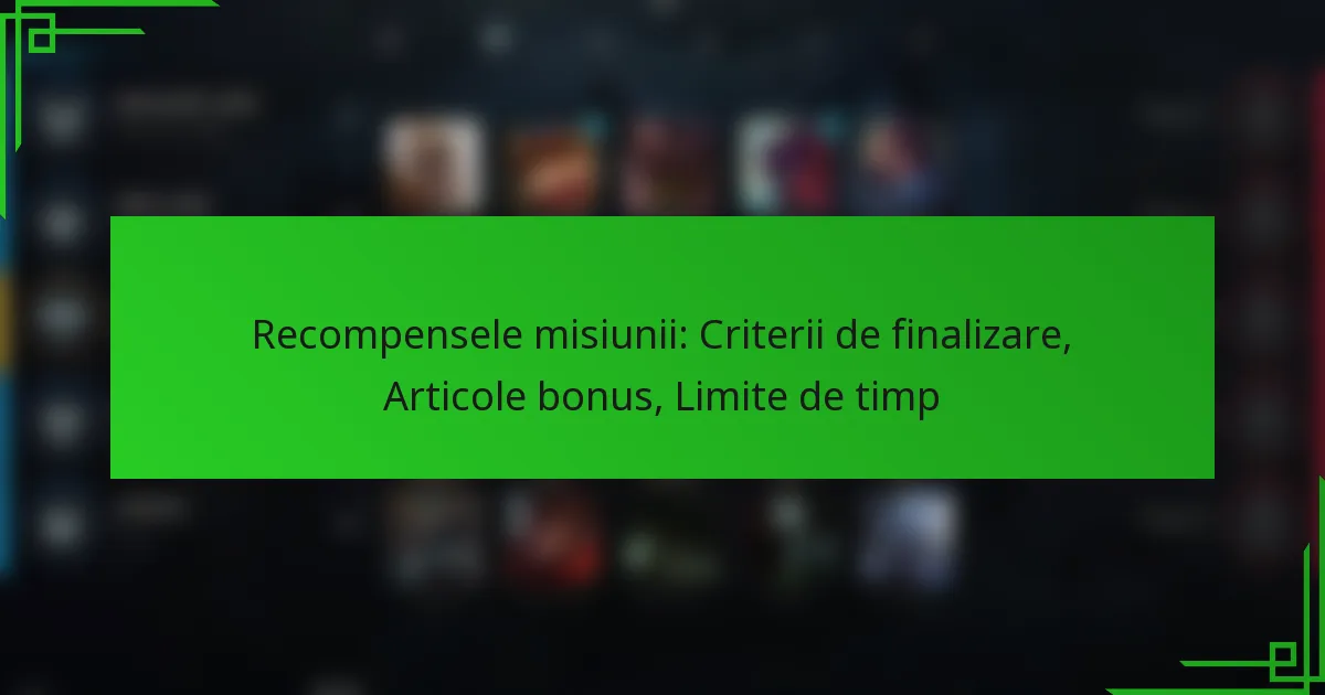 Recompensele misiunii: Criterii de finalizare, Articole bonus, Limite de timp