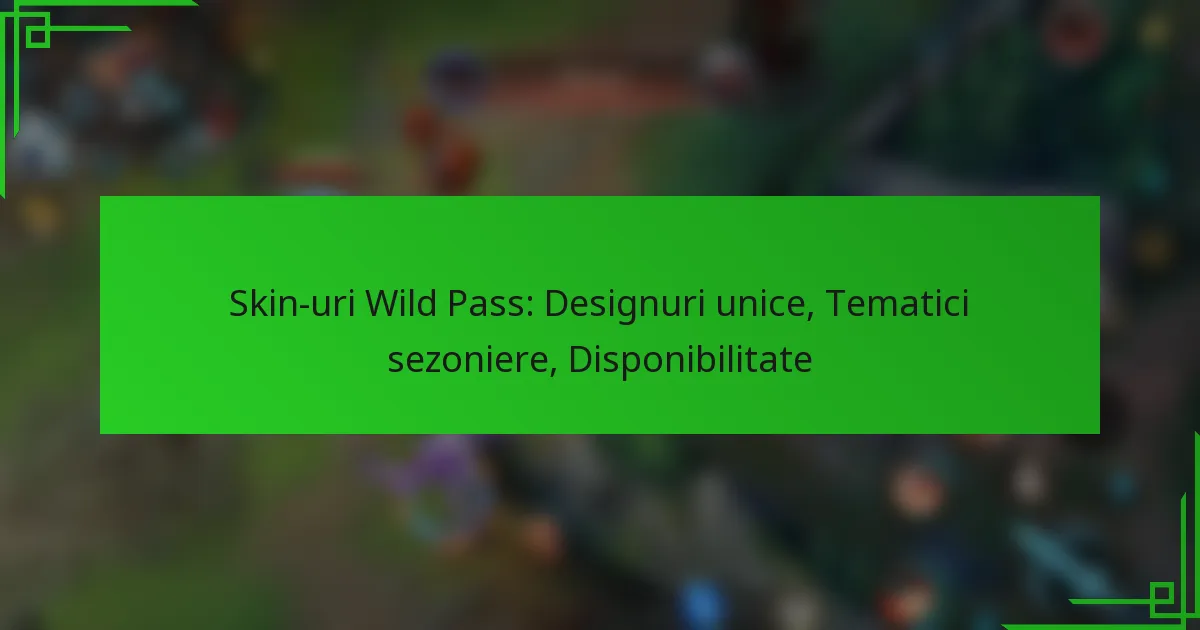 Skin-uri Wild Pass: Designuri unice, Tematici sezoniere, Disponibilitate